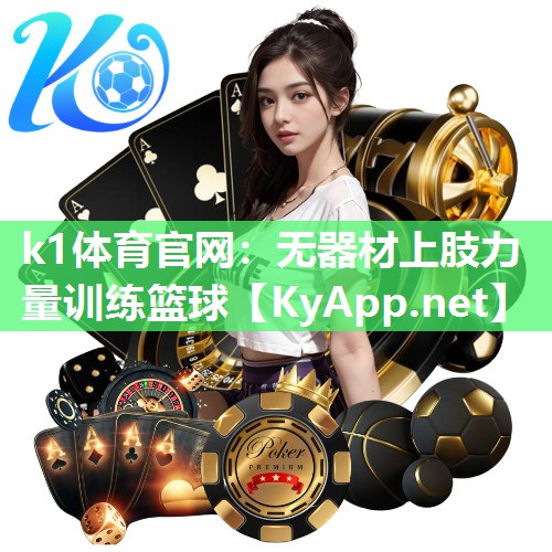 k1体育官网：无器材上肢力量训练篮球