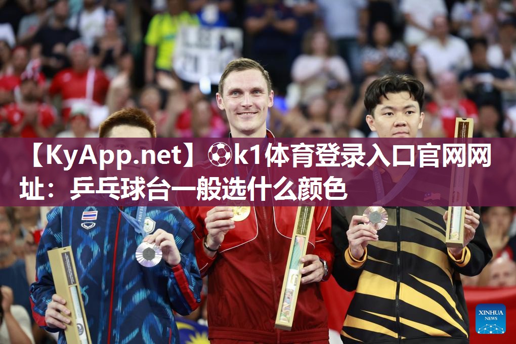 ⚽k1体育登录入口官网网址：乒乓球台一般选什么颜色