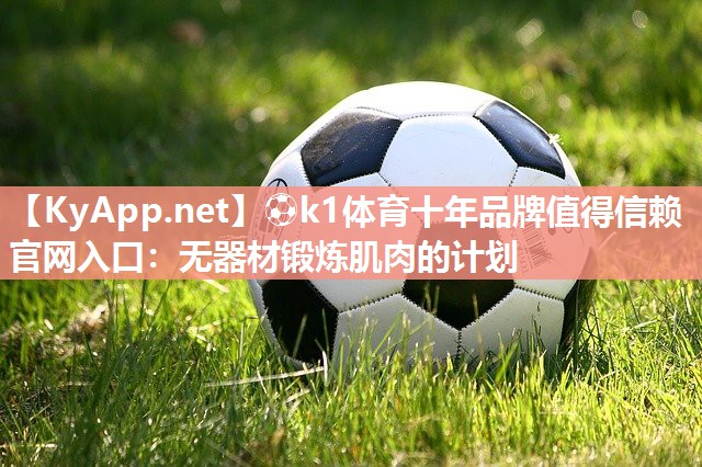 ⚽k1体育十年品牌值得信赖官网入口：无器材锻炼肌肉的计划