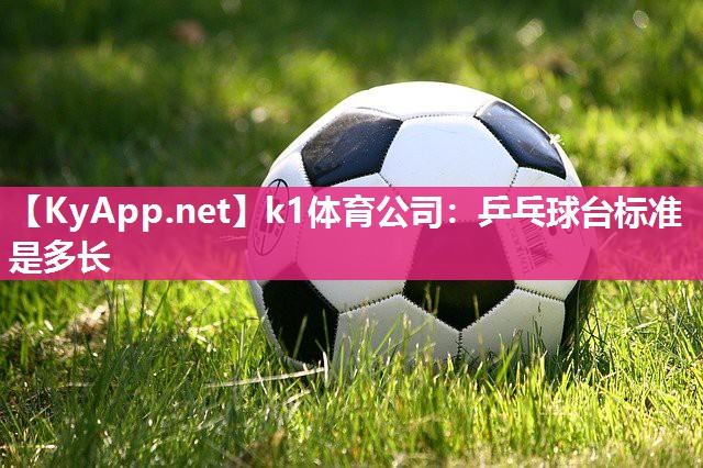 k1体育公司：乒乓球台标准是多长